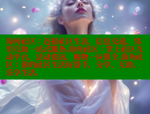 海角社区：连接社区生活，信息交流、邻里互助一站式服务.海角社区：掌上社区互动平台，活动资讯、购物一应俱全.海角社区：你的社区生活好帮手，分享、互助、乐享生活.