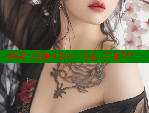 海角社区免费：分享、交流、互动平台