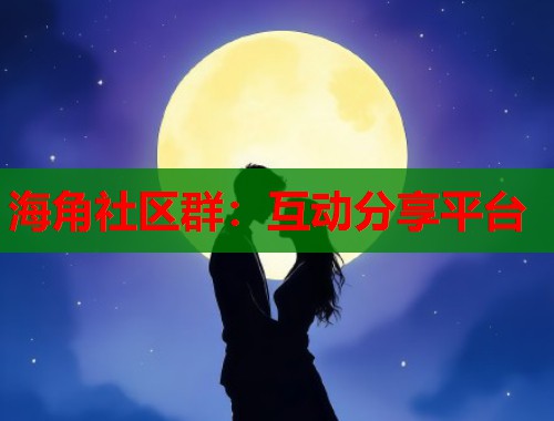 海角社区群：互动分享平台