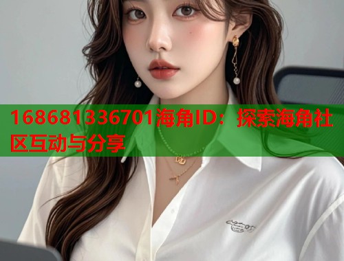 168681336701海角ID：探索海角社区互动与分享