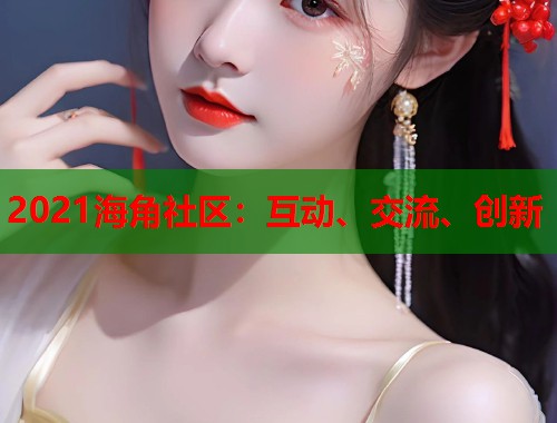 2021海角社区：互动、交流、创新