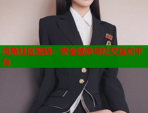 海角社区密码：安全登录与社交互动平台