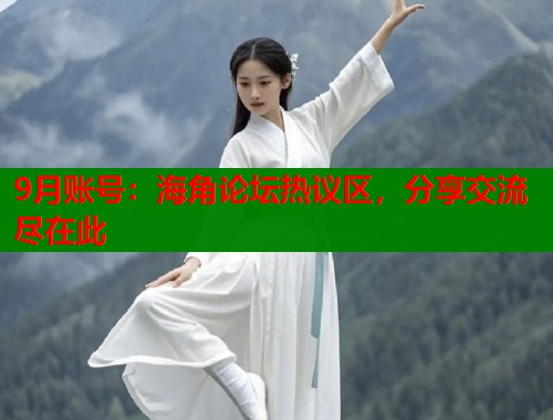 9月账号：海角论坛热议区，分享交流尽在此