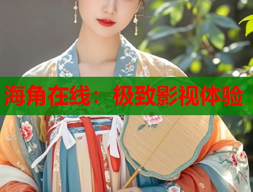 海角在线：极致影视体验