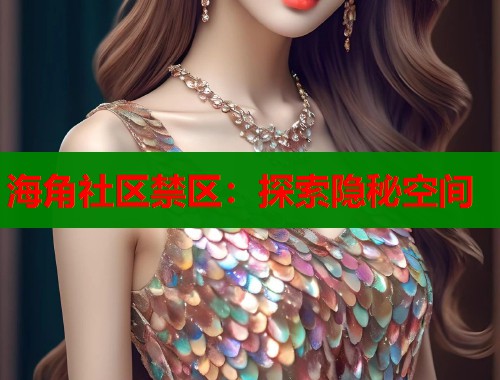 海角社区禁区：探索隐秘空间