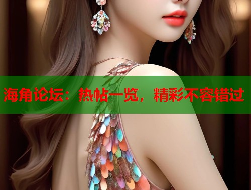 海角论坛：热帖一览，精彩不容错过