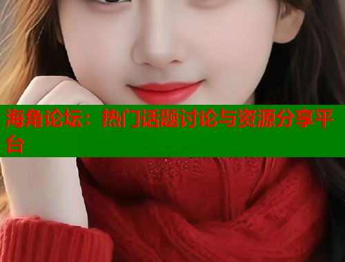海角论坛：热门话题讨论与资源分享平台