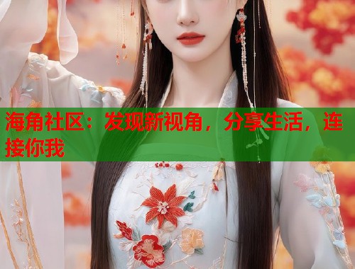 海角社区：发现新视角，分享生活，连接你我