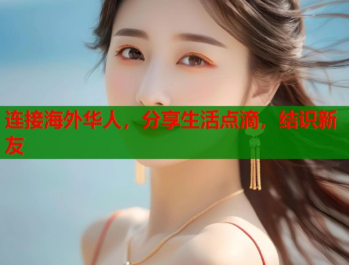 连接海外华人，分享生活点滴，结识新友