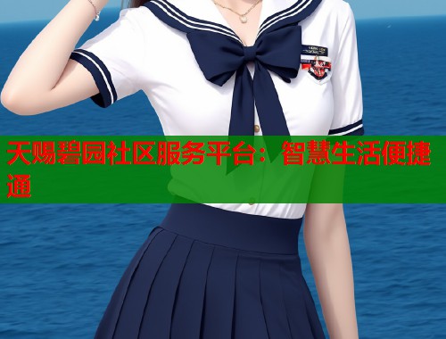 天赐碧园社区服务平台：智慧生活便捷通