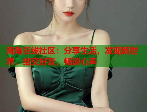海角在线社区：分享生活，发现新世界，结交好友，畅谈心声