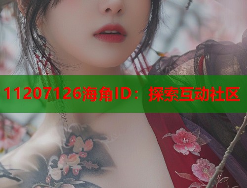 11207126海角ID：探索互动社区