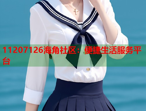 11207126海角社区：便捷生活服务平台