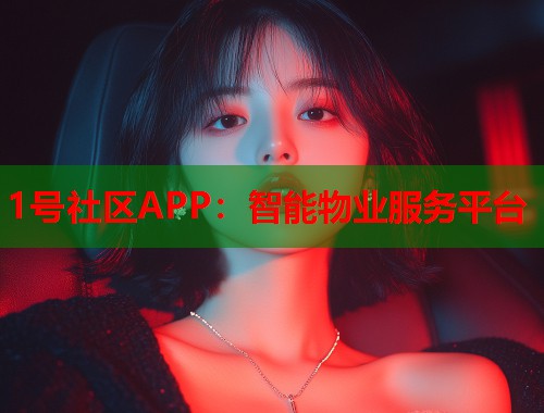 1号社区APP：智能物业服务平台