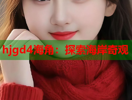 hjgd4海角：探索海岸奇观