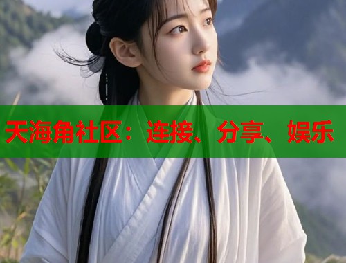 天海角社区：连接、分享、娱乐