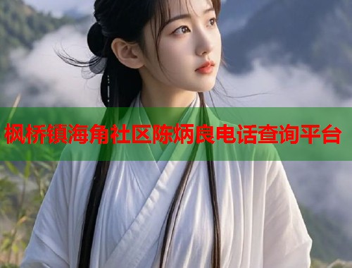 枫桥镇海角社区陈炳良电话查询平台