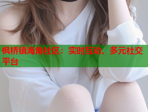 枫桥镇海角社区：实时互动、多元社交平台
