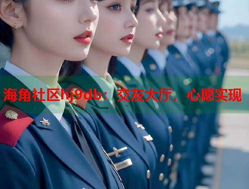 海角社区hj9db：交友大厅，心愿实现