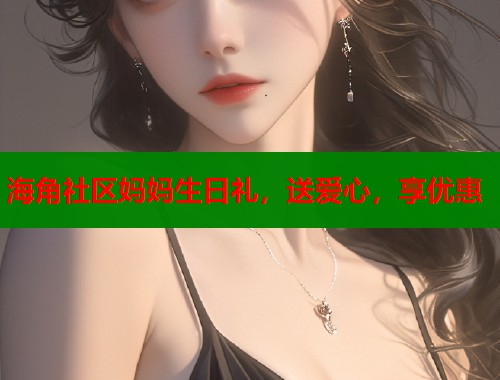 海角社区妈妈生日礼，送爱心，享优惠