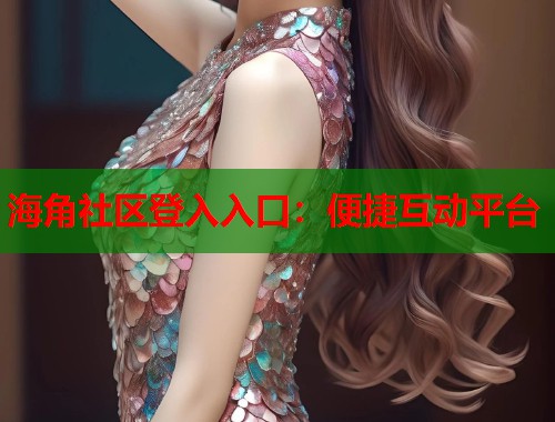 海角社区登入入口：便捷互动平台