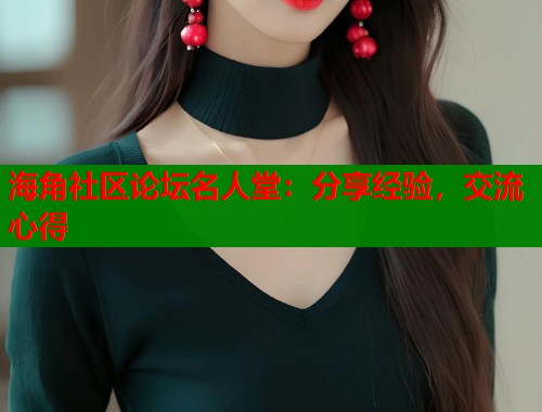 海角社区论坛名人堂：分享经验，交流心得
