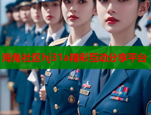 海角社区hj31a精彩互动分享平台