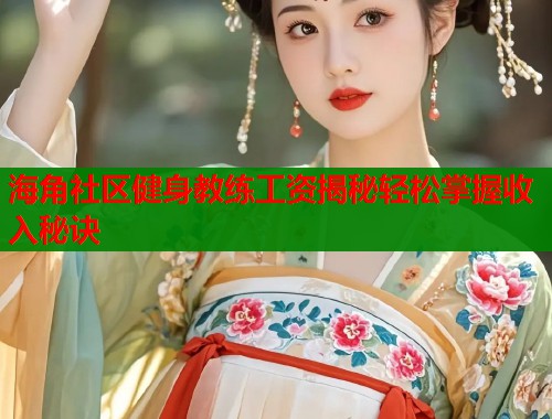 海角社区健身教练工资揭秘轻松掌握收入秘诀