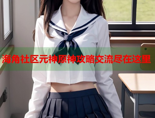 海角社区元神原神攻略交流尽在这里