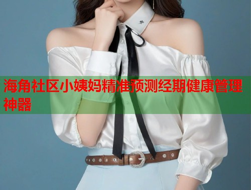 海角社区小姨妈精准预测经期健康管理神器