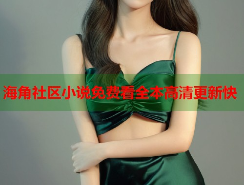 海角社区小说免费看全本高清更新快