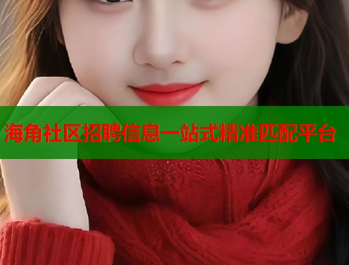 海角社区招聘信息一站式精准匹配平台