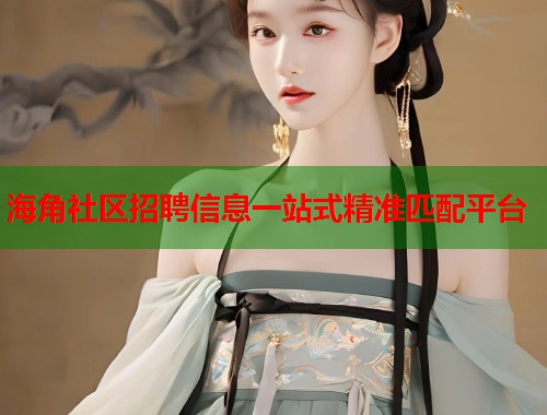 海角社区招聘信息一站式精准匹配平台