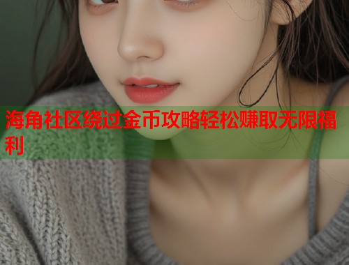 海角社区绕过金币攻略轻松赚取无限福利