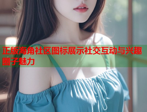 正版海角社区图标展示社交互动与兴趣圈子魅力