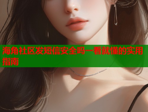 海角社区发短信安全吗一看就懂的实用指南