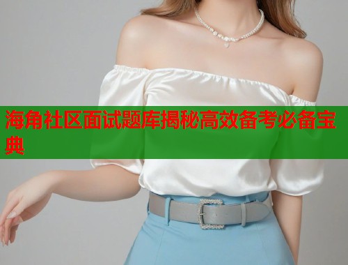 海角社区面试题库揭秘高效备考必备宝典