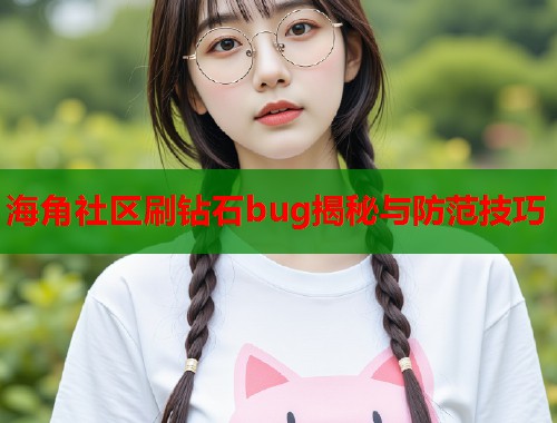 海角社区刷钻石bug揭秘与防范技巧