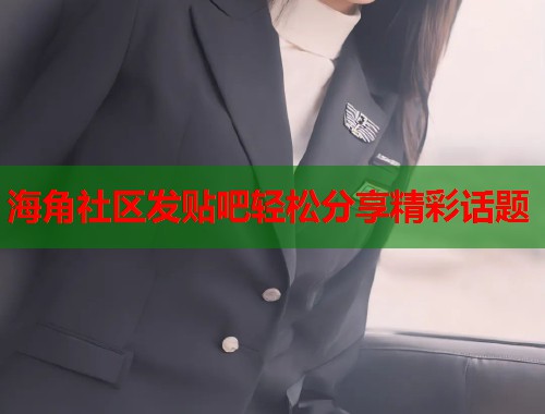 海角社区发贴吧轻松分享精彩话题