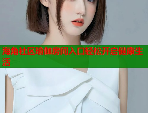 海角社区瑜伽房间入口轻松开启健康生活