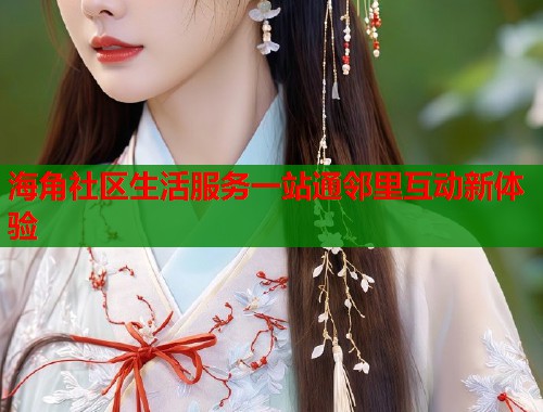 海角社区生活服务一站通邻里互动新体验